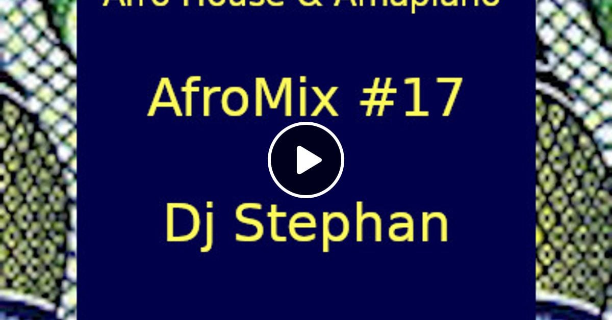 Dj Stephan - Afro House & Amapiano MIx (AfroMix #17) by Dj ...