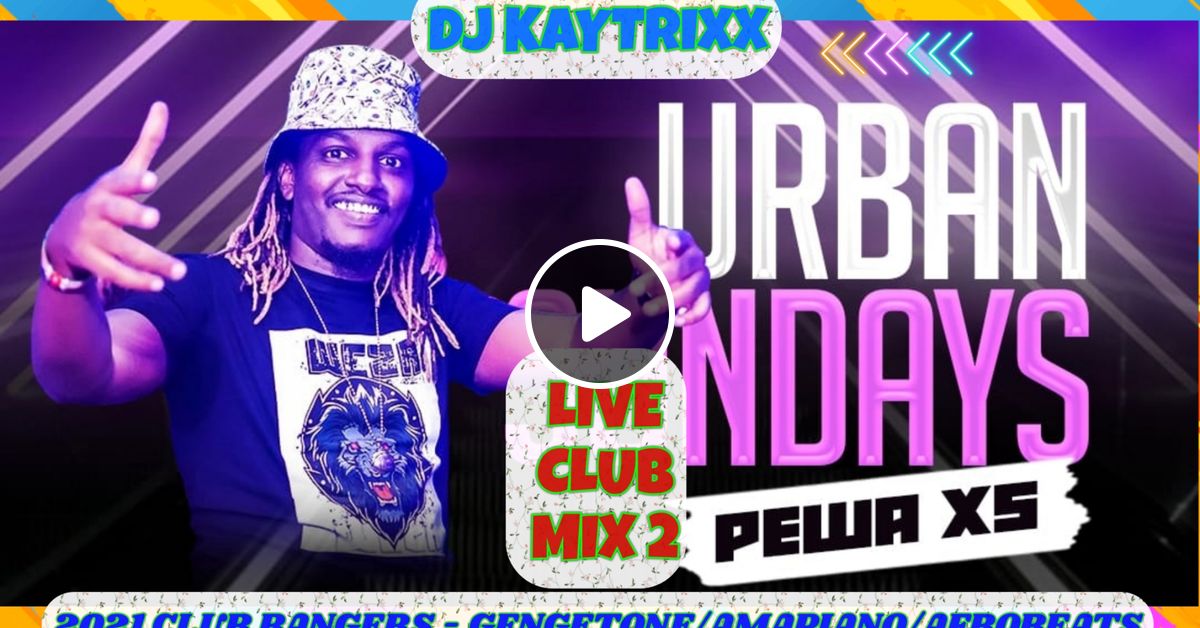 DJ KAYTRIXX LIVE CLUB BANGERS MIX 2 2021 (GENGETONE/AMAPIANO/AFROBEATS PEWA x5 SpinCycle ENT