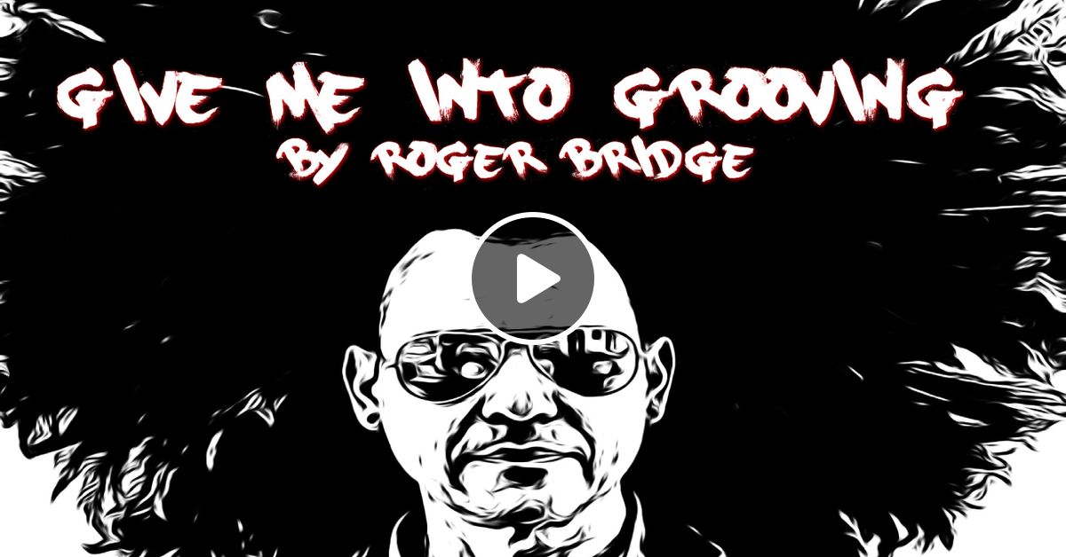 Give me into Grooving by Roger Bridge Soundfactory I Mixcloud
