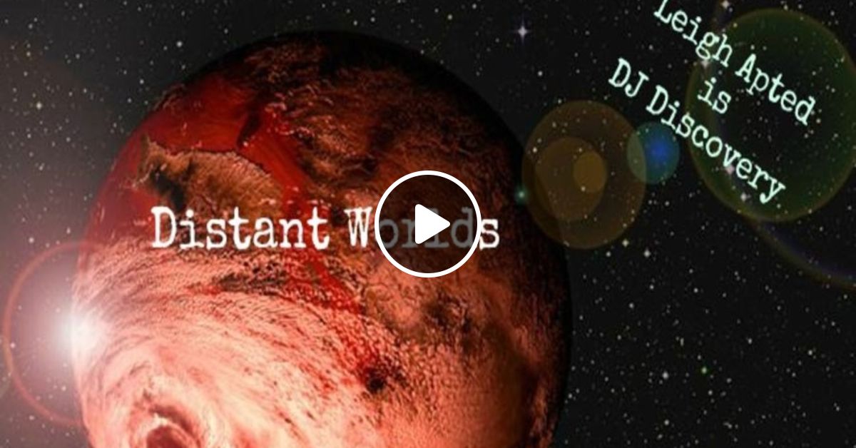 Distant Worlds by Leigh Apted aka DJ Discovery | Mixcloud