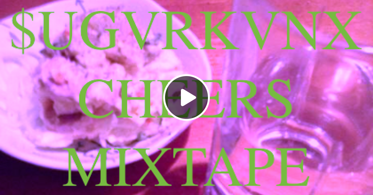 Ugvrkvnx Cheers Mixtape By Sugvrkvnx Mixcloud