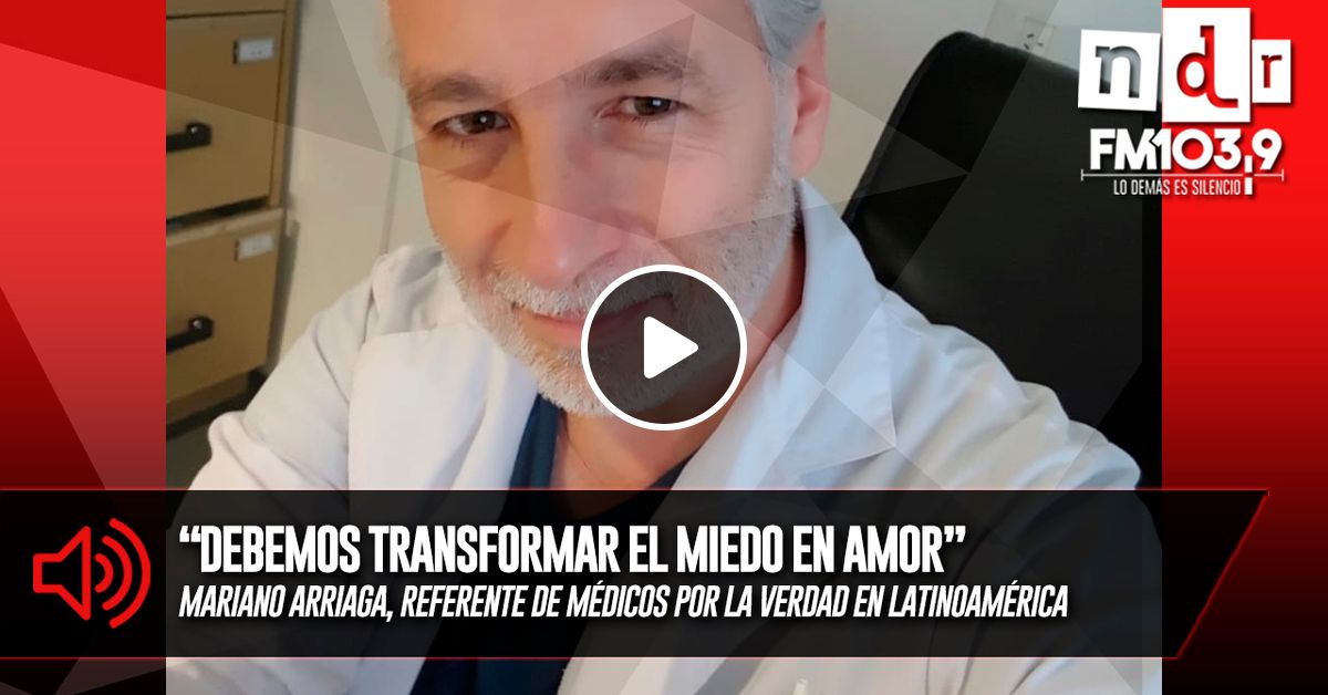 Mariano Arriaga Medicos Por La Verdad Debemos Transformar El Miedo En Amor By Ndr Radio Fm 103 9 Mixcloud