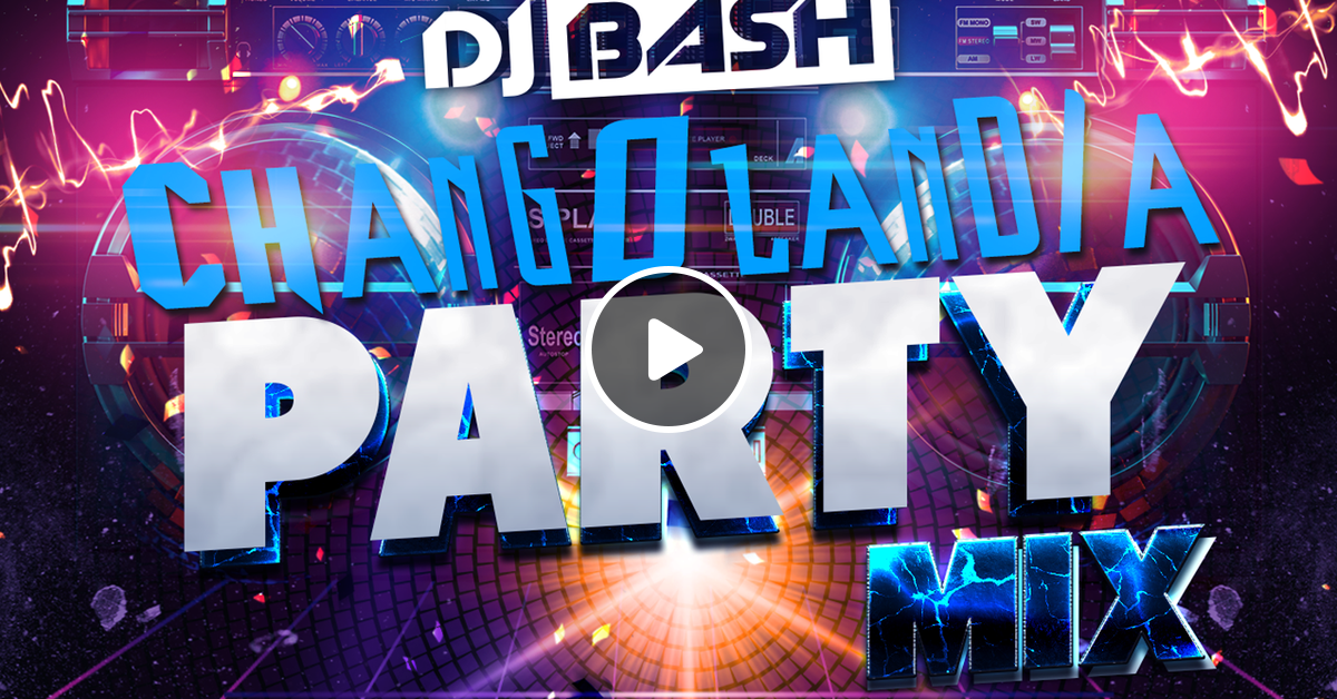 DJ Bash Changolandia Party Mix by DJ Bash Mixcloud