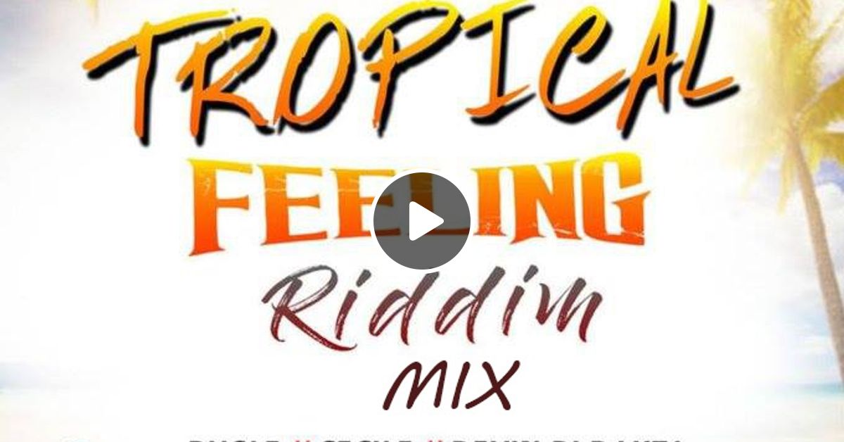 Tropical Feelings Riddim Mix 2018 (DJ Kanji) by DJ Kanji Mixcloud