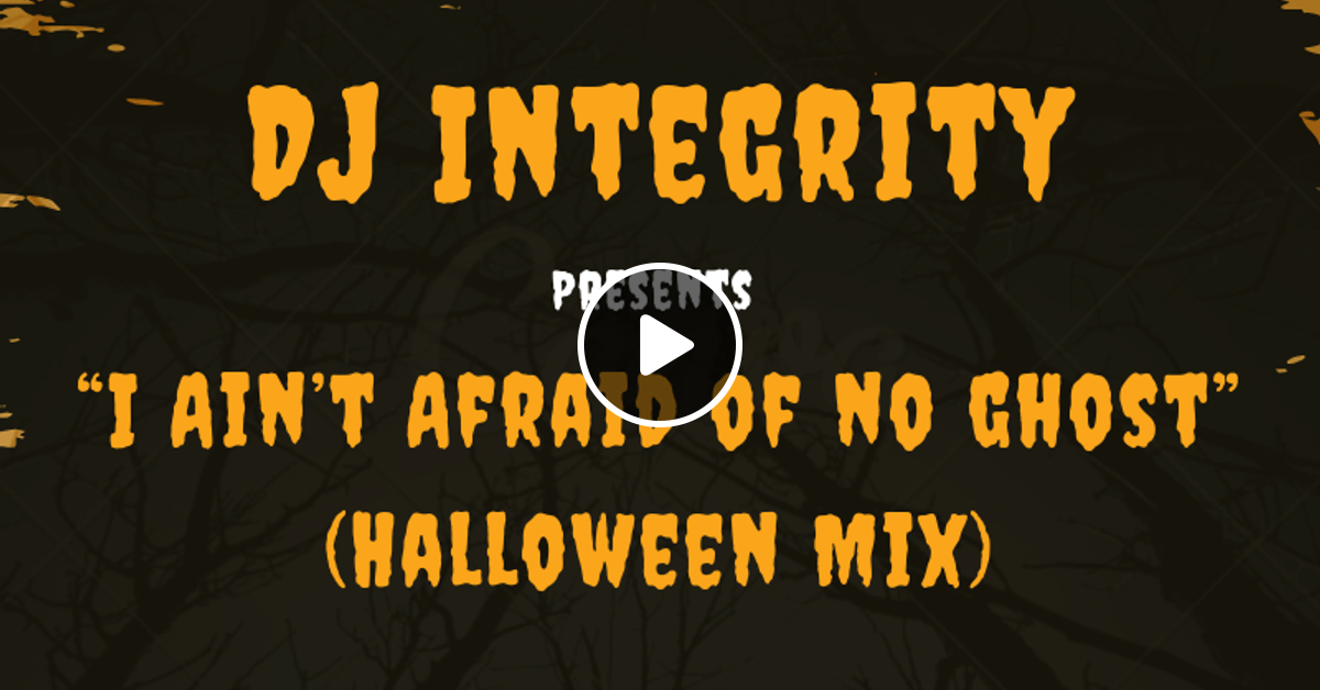 I Ain T Afraid Of No Ghost Halloween Mix By Dj Integrity Mixcloud