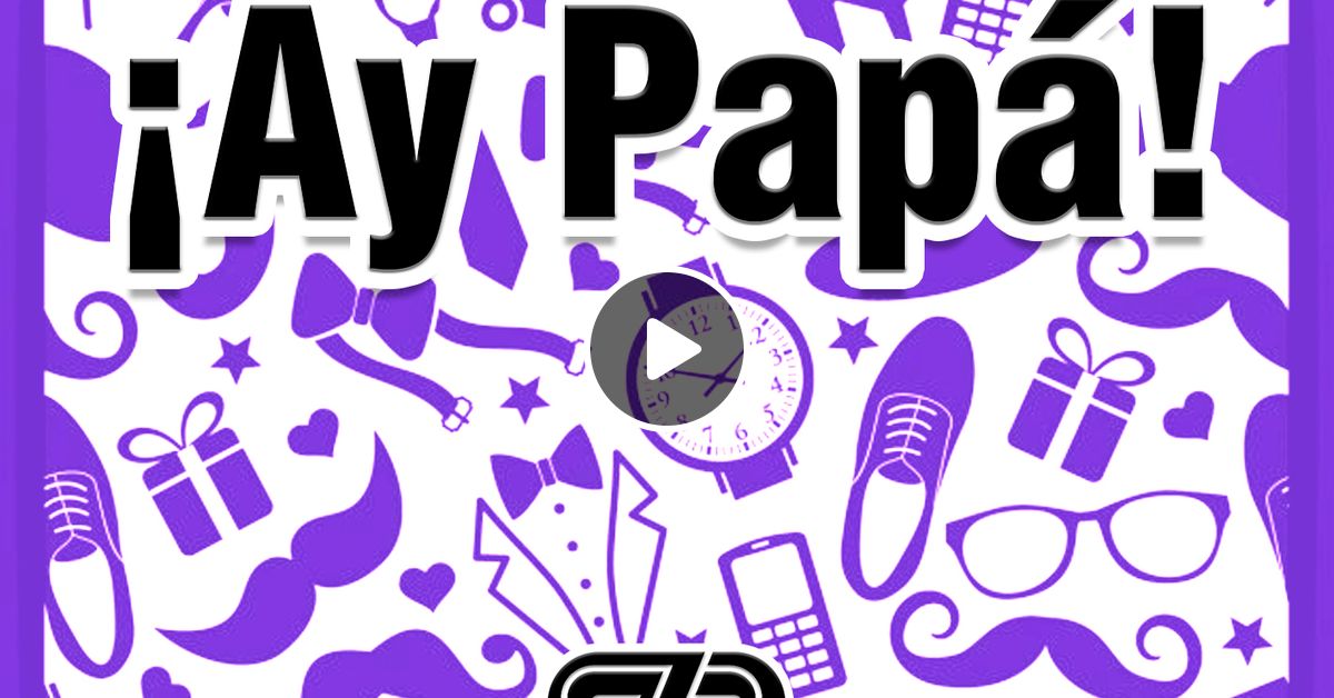 ¡Ay Papá! by ElectricBaby Mixcloud