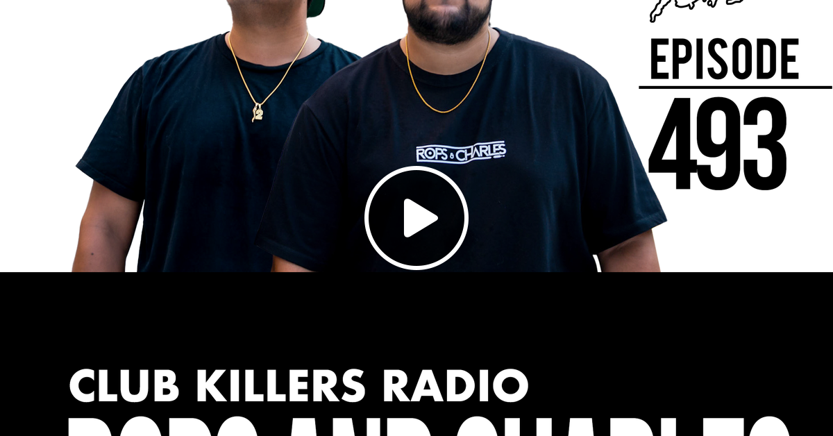 Club Killers Radio 493 Rops And Charles by Club Killers Mixcloud
