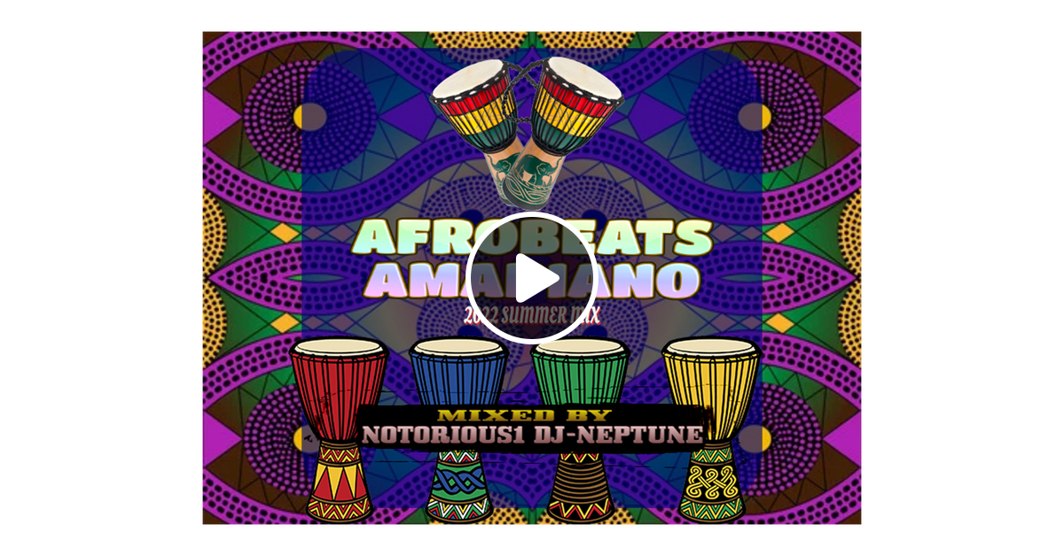 Afrobeat Amapiano Summer 2022 mix by Notorious1 DJNeptune UGD Mixcloud