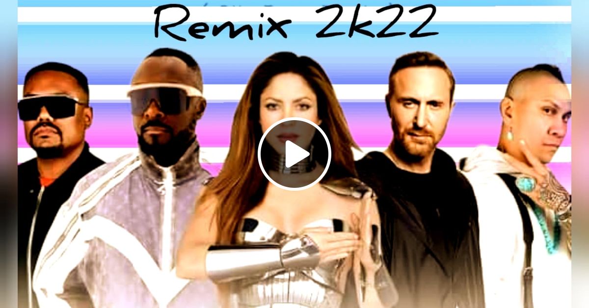 BLACK EYED PEAS & SHAKIRA, DAVID GUETTA DONT YOU WORRY REMIX 2022 by