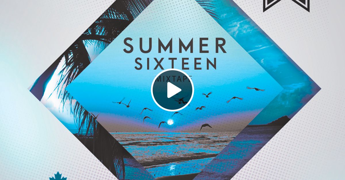 Summer Sixteen Mixtape By Dj Tilt Mixcloud