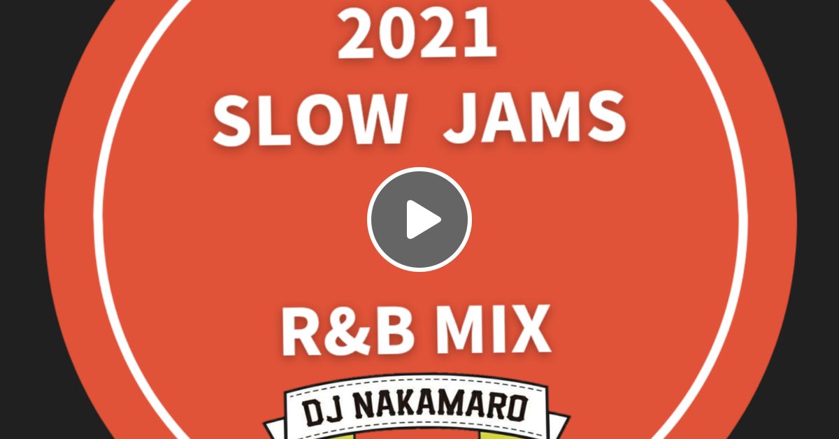 『2021 SLOW JAMS R&B MIX』 by DJ NAKAMARO Mixcloud
