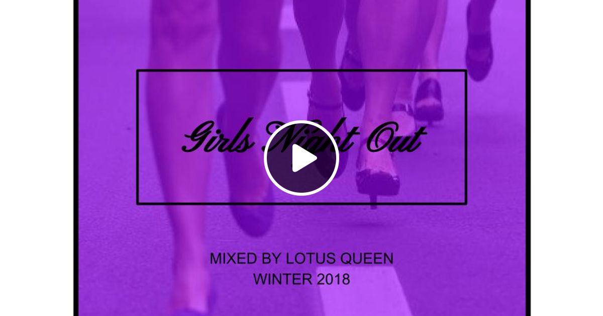 Girls Night Out 2018 Winter Mix By Lotus Queen Mixcloud
