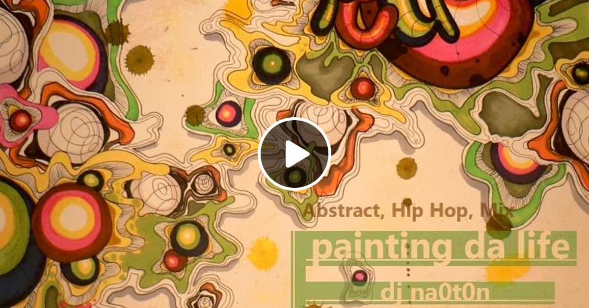 Painting Da Life Dj Na0t0n Abstract Hip Hop Mix 2013 July By