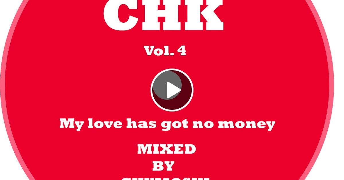 CHK Vol. 4 (my love has got no money) by Chumoski (Official Mixer