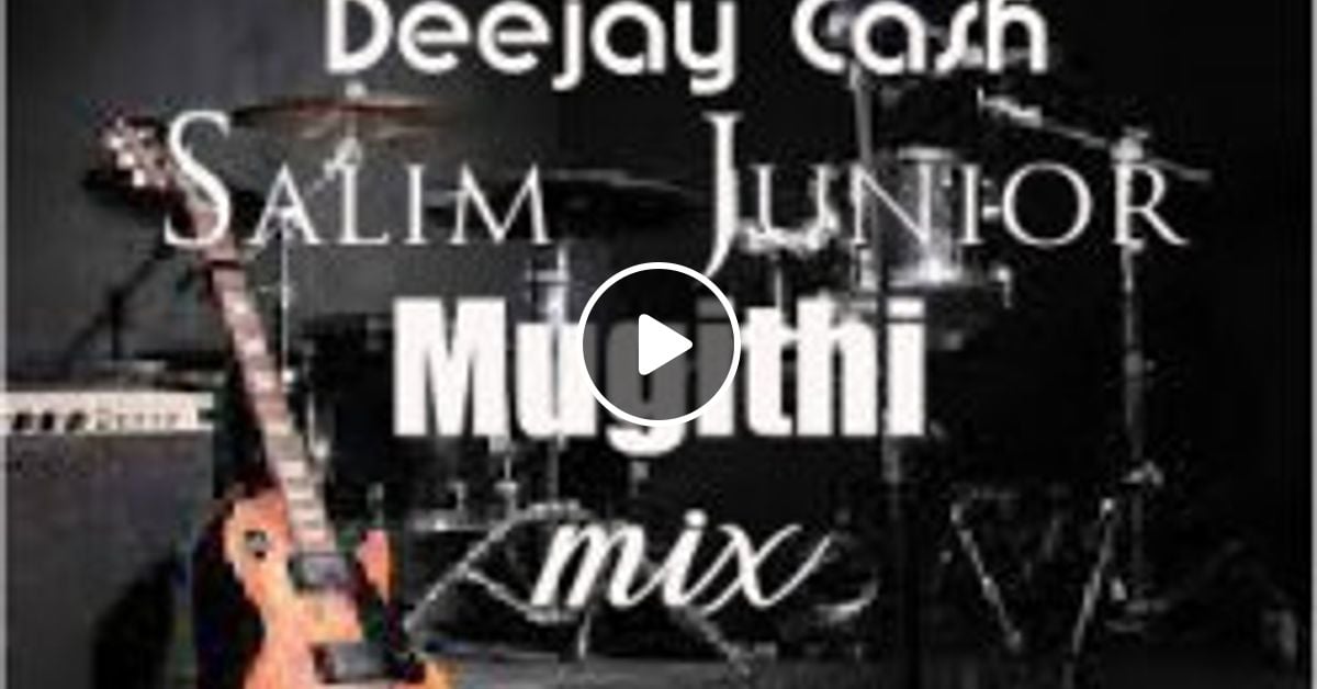 Salim Junior Mugithi Mix By Deejay Cash Mixcloud