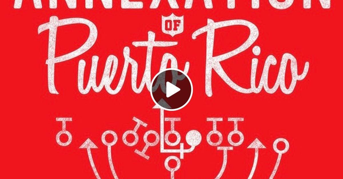 4/14/23 The Annexation Of Puerto Rico (Dedication To Jose Morillo) by