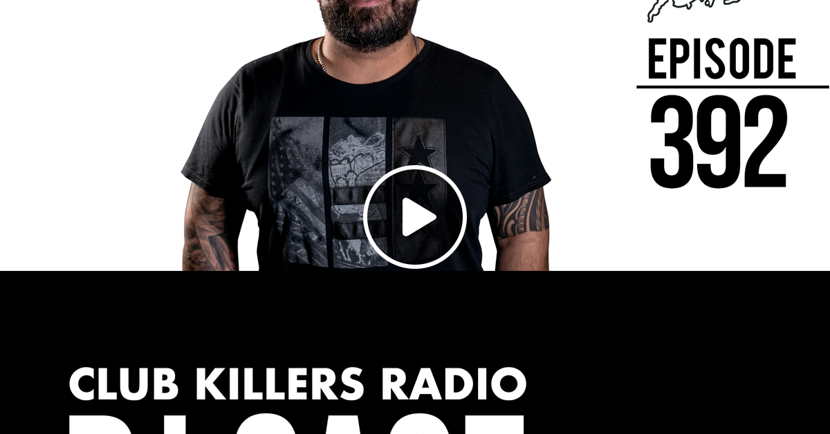 Club Killers Radio 392 Dj Case By Club Killers Mixcloud