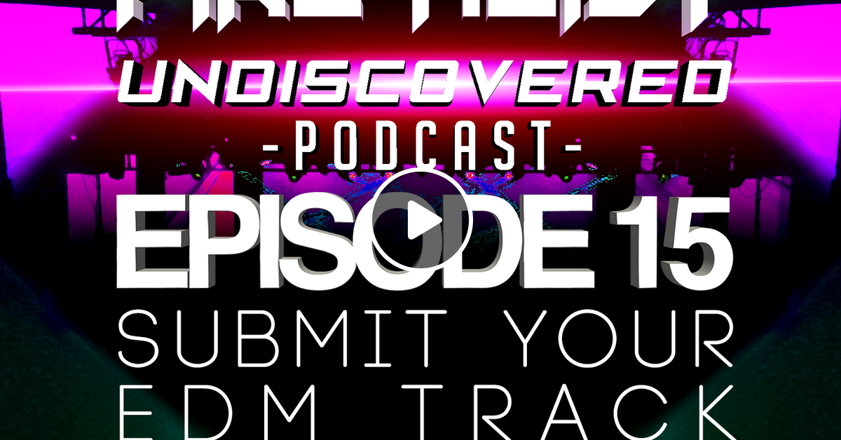 Undiscovered Podcast Episode 15 Big Room Festival Trap Dubstep Progressive House By Fire Heist Mixcloud