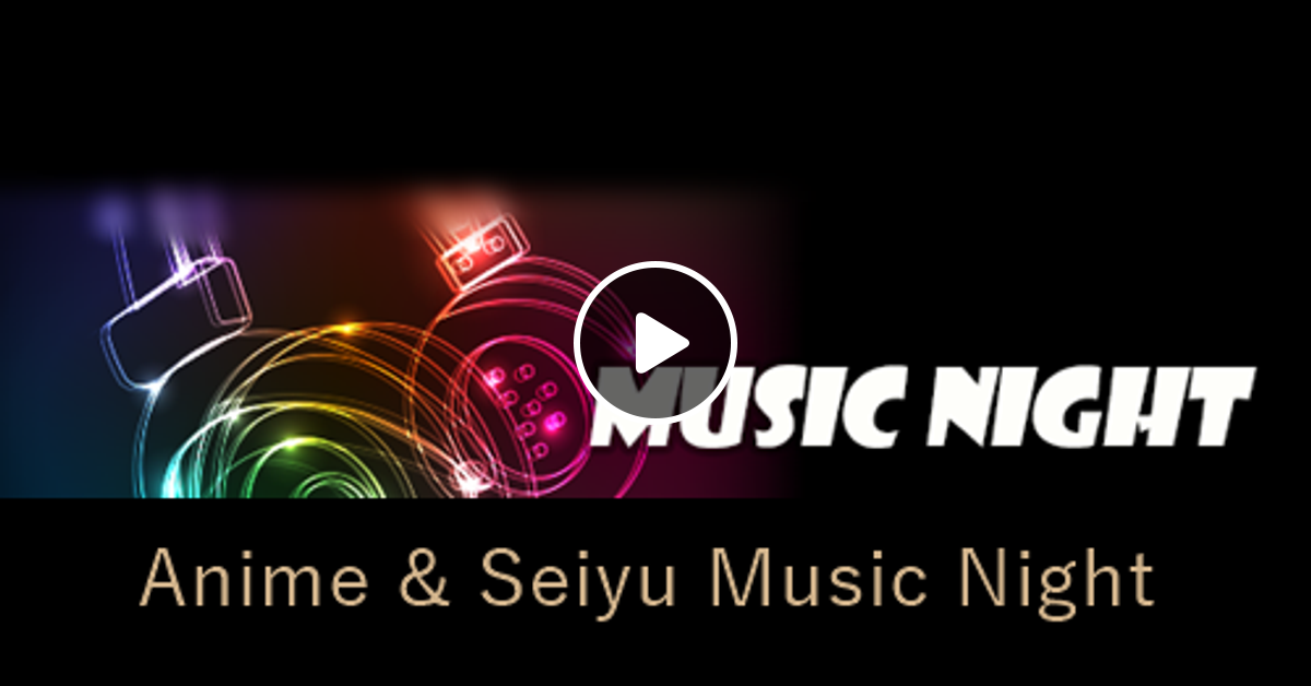 Anime Seiyu Music Night18年11月13日 By Edomaeradiobeat Mixcloud