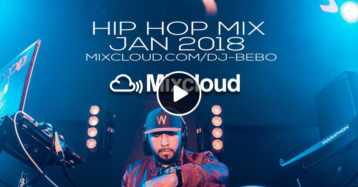 Dj Bebo Hip Hop Mix Jan 2018 By Djbebo Mixcloud