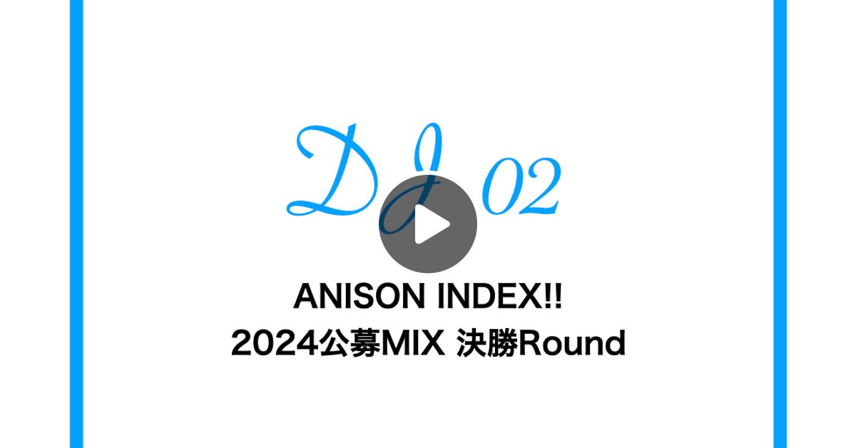 アニソンインデックス!! 2024公募企画決勝Round MIX by DJ 02 | Mixcloud