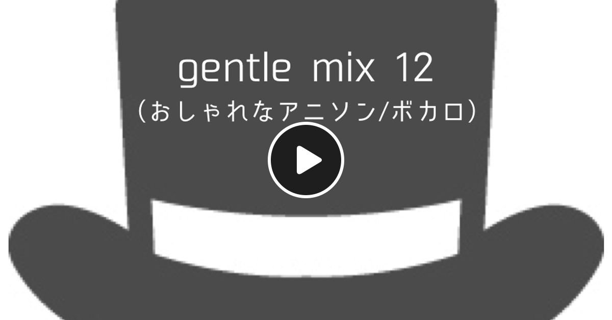 Gentle Mix 12 おしゃれなアニソン ボカロ By Gentle Mixcloud