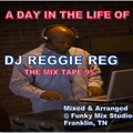 A Day In The Life Of DJ Reggie Reg (The Mix Tape 95)