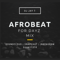 DJ Jay T Afrobeat For Dayz Mix