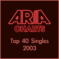 ARIA Top 40 Singles of 2003