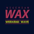 NIGERIAN WAX: WEEKEND WAVE EPISODE 201 01/17/20