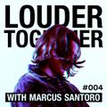 Louder Together 004 with Marcus Santoro