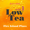 Part 1 of 3: Low Tea . Fire Island Pines . July 15, 2023 . Joe D'Espinosa