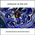 Orbscure vs The Orb - Orbiculated Adventures [twenty-third rotation]