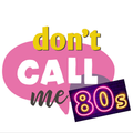 Don't Call Me 80's
