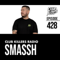 Club Killers Radio #428 - Smassh