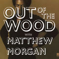 Matthew Morgan - Out of the Wood, Show 116