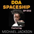 DDA SPACESHIP  EP.002  Ft MICHAEL  JACKSON