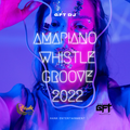GFT Dj - Amapiano Whistle Groove 2022