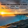TRIP TO SUNRISE LAND VOL 10  -The Classic Trance Serie in Session-