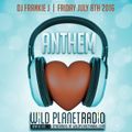 ANTHEM FRI, JULY 8TH 2016 - DJ FRANKIE J