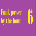 Funk Power by the Hour 6