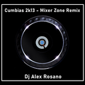 Cumbias 2k13 - Mixer Zone Remix - vol 16 - Dj Alex Rosano (Año 2013)