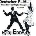 Deutscher Fox Mix ( Mein Herz schlägt Schlager Mix) 07/2016 by DJ Eddy