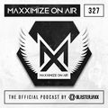 Blasterjaxx present Maxximize On Air #327
