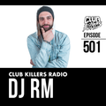 Club Killers Radio #501 - DJ RM