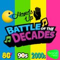 BATTLE OF THE DECADES - 80s 90s 2000s & Brand News - HANDS UP & DANCE EDTION