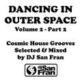 DANCING IN OUTER SPACE Vol. 2 - Part 2 - Cosmic House Grooves Mixed by DJ San Fran