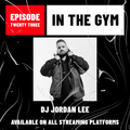 In The Gym - Episode 23 | DJ JORDAN LEE