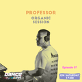 Organic Session w/ Professor Episode 07 @DanceFm Romania