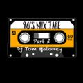 Tom Maloney 90's mixtape part 5